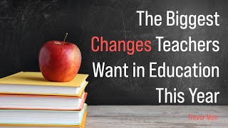 The Biggest Changes Teachers Want in Education This Year