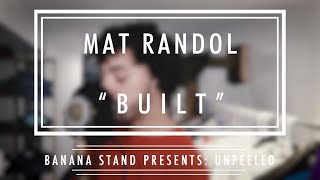 Unpeeled: Mat Randol - “Built”