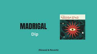 Madrigal - Dip (Slowed + Reverb)