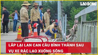 Lắp lại lan can cầu Bình Thành sau vụ xe rác lao xuống sông | Báo Lao Động