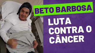 BETO BARBOSA: LUTA CONTRA O CÂNCER!