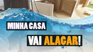 Minha casa vai alagar!