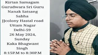 Kirtan samagam Gurudwara sri guru nanak satsang sabha New Delhi=59, 26 May 2024 Kaka Bhagwant Singh.