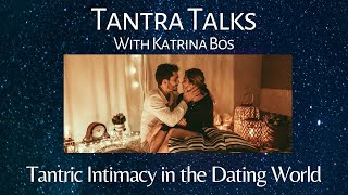 Tantra Talks: Tantric Intimacy in the Dating World