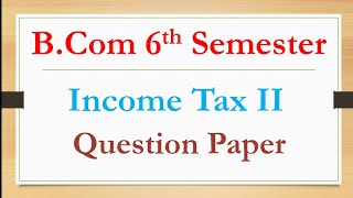 B.Com 6th Semester | Income Tax II | Question Paper | RCUB | Degree | IMP | Old Q & P |