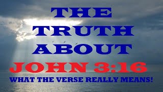 THE TRUTH ABOUT THE MOST POPULAR VERSE IN THE BIBLE, JOHN 3:16.