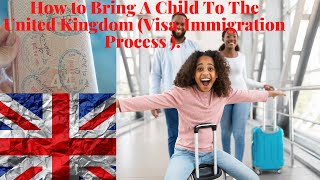 HOW TO BRING  A CHILD TO THE UK  IMMIGRATION