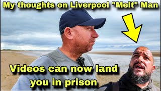 My thoughts on Liverpool “melt” man and videos can land you in prison.