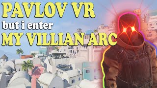 PAVLOV VR but i enter MY VILLIAN ARC