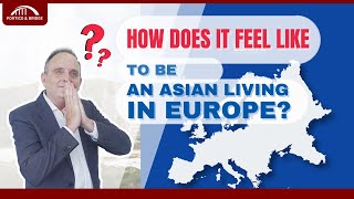 How does it feel like to be an Asian living in Europe