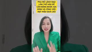 PHỤ NỮ LÃNH ĐẠO CẦN CÂN BẰNG ĐƯỢC CÔNG VIỆC VÀ GIA ĐÌNH ĐỀ ĐẠT HIỆU QUẢ CAO NHẤT?