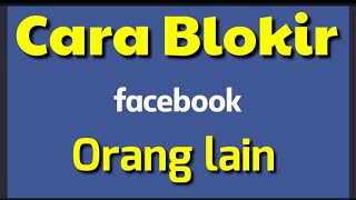 Cara Memblokir Orang di Facebook / Fb