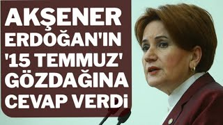 Meral Akşener, Erdoğan’ın ’15 Temmuz’ gözdağına cevap verdi