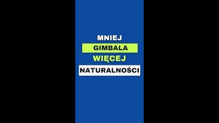 Mniej gimbala, więcej naturalności