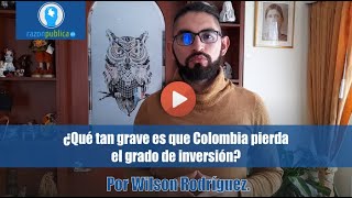 ¿Qué tan grave es que Colombia pierda el grado de inversión?