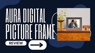 Aura Digital Picture Frame Review: The Perfect Gift for Sharing Memories!