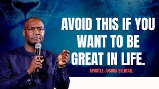 AVOID THIS IF YOU WANT TO BE GREAT IN LIFE || APOSTLE JOSHUA SELMAN