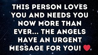 This person Loves You and NEEDS you now more than ever... The angels have an URGENT message for you