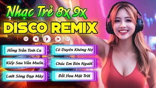 HỒNG TRẦN TÌNH CA- NHẠC TRẺ DISCO REMIX 8X9X- NHẠC DISCO MORDEN TALKING BASS RUNG SÀN NGÀN ĐIỆU NHẢY