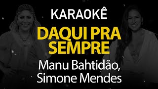 Daqui Pra Sempre - Manu Bahtidão, Simone Mendes (Karaokê Version)