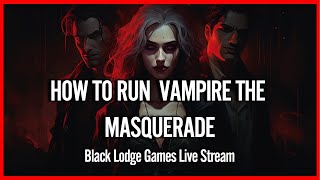 How To Run Vampire: The Masquerade | Black Lodge Games Livestream