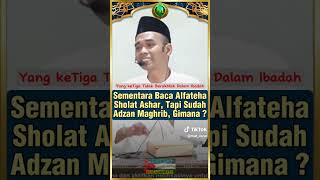 Ustadz Abdul Somad [ Sementara baca AL Fatihah solat asar,tapi sudah Azan maghrib,gimana ]