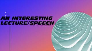 An Interesting Lecture/Speech | Latest Speaking Topic Jan To April 2021