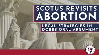 SCOTUS Revisits Abortion: Legal Strategies in Dobbs Oral Arguments