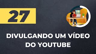 AULA 27: Como Divulgar um Vídeo do YouTube