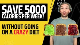 SAVE 5000 CALORIES PER WEEK without going on a crazy diet!