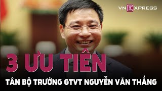 Tiêu điểm : Ba ưu tiên của tân Bộ trưởng GTVT Nguyễn Văn Thắng | VnExpress