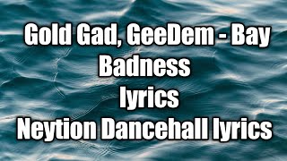 Gold Gad, GeeDem - Bay Badness (lyrics)  [Neytion Dancehall lyrics]