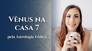 Vênus na casa 7 - Astrologia Védica