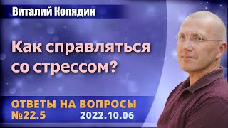 Ответы на вопросы №22.5 Как справляться со стрессом. Виталий Колядин. 2022.10.06