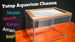 cara membuat tutup aquarium ikan channa