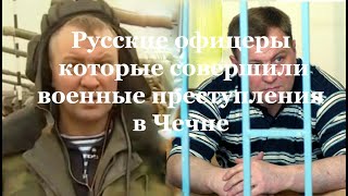 Русские офицеры которые совершили военные преступления в Чечне