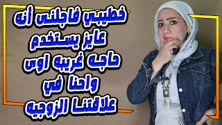 خطيبي فاجئنى أنه عايز يستخدم حاجه غريبه اوى واحنا في علاقتنا الزوجيه ❌ 😱