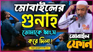 মোবাইলের গুনাহ তোমাকে ধ্বংস করে দিল ( মোবাইলের নেশা  ) - mufti Mustakunnabi Kasemi  মুস্তাকুন্নবী