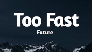 Future - TOO FAST (Lyrics) New Version