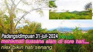 menikmati suasana alam di sore hari | vlog pegunungan | Padangsidimpuan 1 -Agustus- 2024