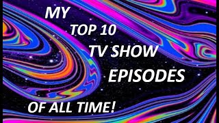 My Top 10 Favorite TV Show Episodes of All Time