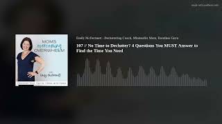 107 // No Time to Declutter 4 Questions You MUST Answer to Find the Time You Need #declutter