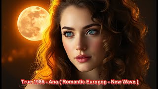 True 1986 - Ana ( Romantic Europop - New Wave )