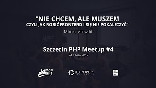 Nie chcem, ale muszem - czyli jak robić frontend i się nie pokaleczyć - Mikołaj Milewski