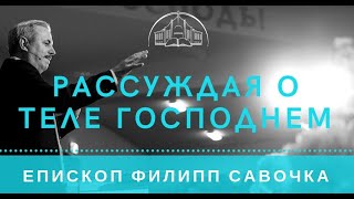 Рассуждая о Теле Господнем. Епископ Филипп Савочка