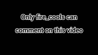 Only fire_cools can comment on this video