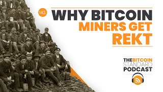 142. Why Bitcoin Miners Get Rekt