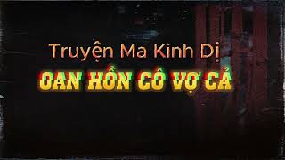 Truyện ma OAN HỒN CÔ VỢ CẢ | Nguyễn Ngọc Ngạn | Truyện đêm khuya hay nhất - truyện hay nhất 2024