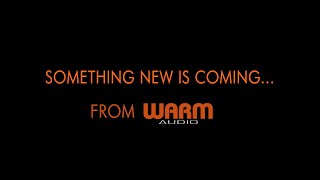 Warm Audio // Something New Is Coming! August 17