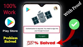 Authentication is required. you need to sign into your google account | Play Store error